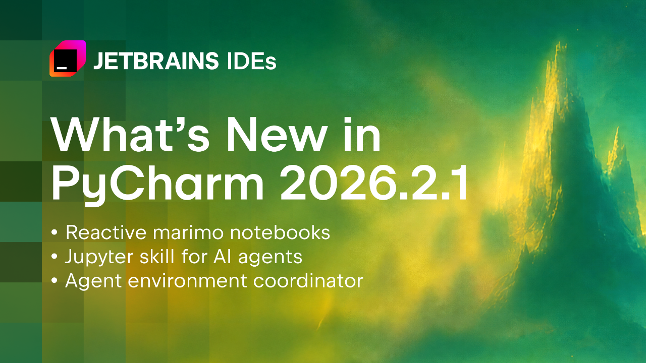 JetBrains تكشف أبرز تحديثات PyCharm 2026.2.1 لدعم وكلاء الذكاء الاصطناعي والدفاتر التفاعلية