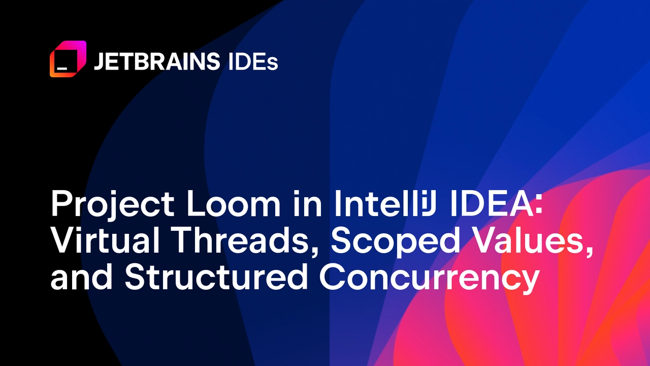 كيف يعيد Project Loom تشكيل برمجة التزامن في Java داخل IntelliJ IDEA