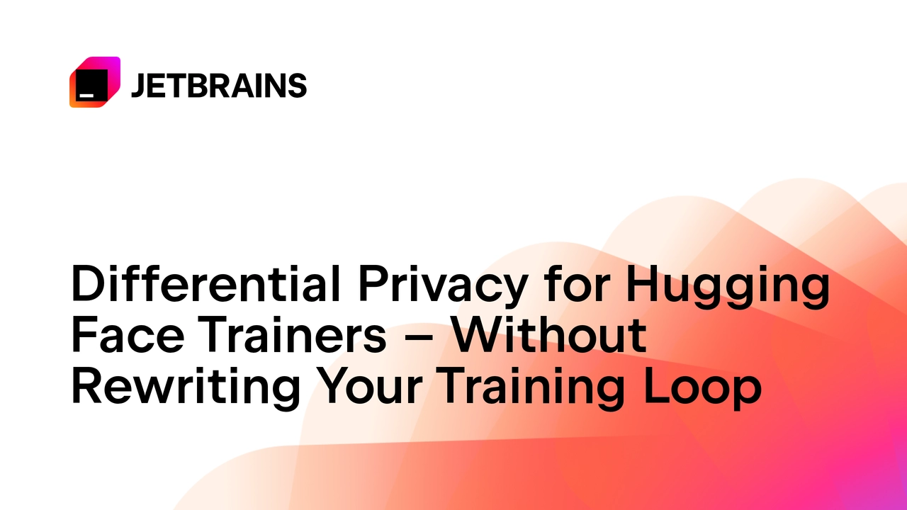 JetBrains Research تطلق DPTrainer لتدريب نماذج Hugging Face مع حماية الخصوصية التفاضلية