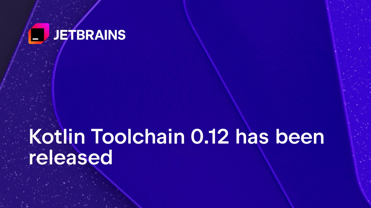 Kotlin Toolchain 0.12 يوسّع نشر مكتبات Multiplatform ويدعم تطبيقات Wasm